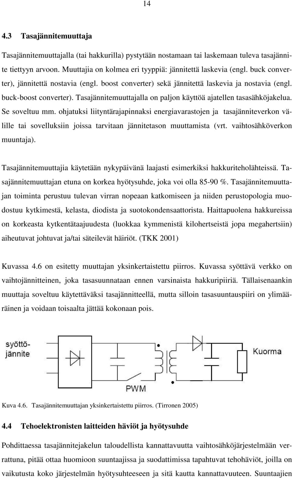 Se soveltuu mm. ohjatuksi liityntärajapinnaksi energiavarastojen ja tasajänniteverkon välille tai sovelluksiin joissa tarvitaan jännitetason muuttamista (vrt. vaihtosähköverkon muuntaja).