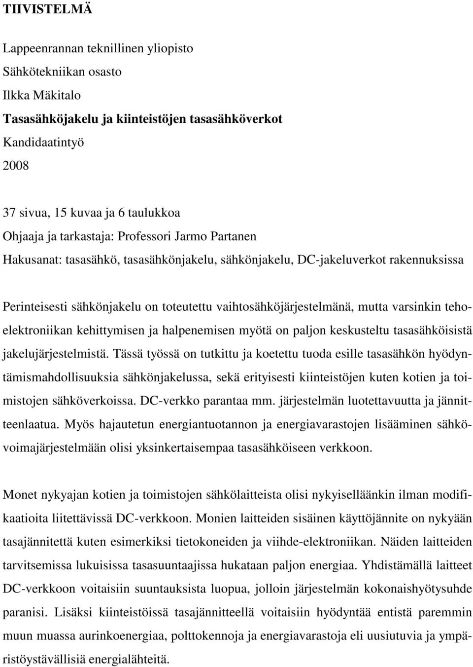 varsinkin tehoelektroniikan kehittymisen ja halpenemisen myötä on paljon keskusteltu tasasähköisistä jakelujärjestelmistä.