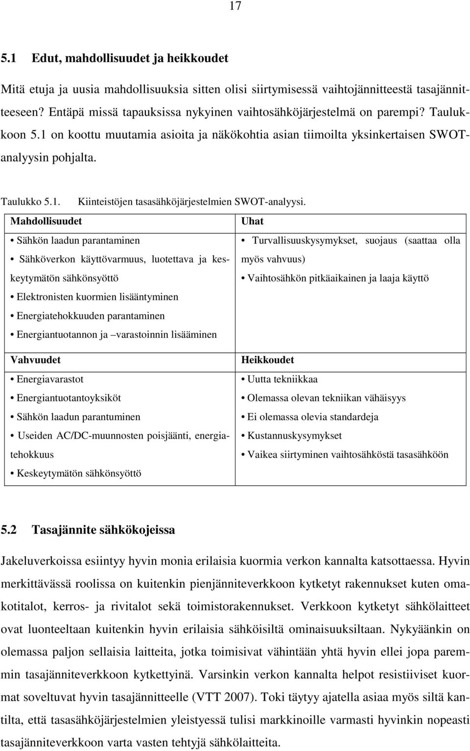 Mahdollisuudet Uhat Sähkön laadun parantaminen Turvallisuuskysymykset, suojaus (saattaa olla Sähköverkon käyttövarmuus, luotettava ja keskeytymätön sähkönsyöttö Vaihtosähkön pitkäaikainen ja laaja