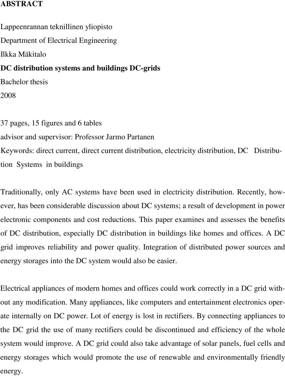 have been used in electricity distribution. Recently, however, has been considerable discussion about DC systems; a result of development in power electronic components and cost reductions.
