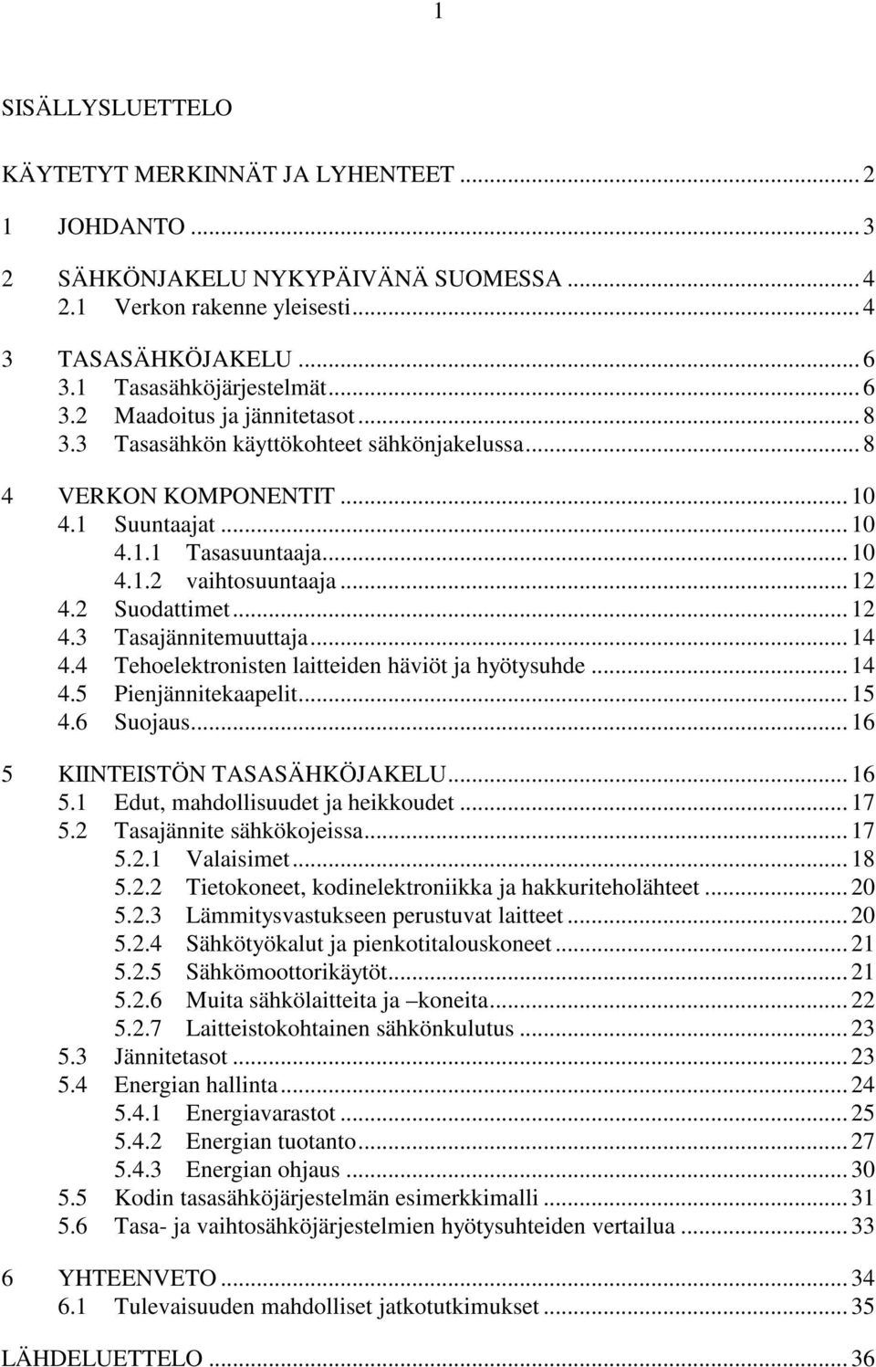 2 Suodattimet... 12 4.3 Tasajännitemuuttaja... 14 4.4 Tehoelektronisten laitteiden häviöt ja hyötysuhde... 14 4.5 Pienjännitekaapelit... 15 4.6 Suojaus... 16 5 KIINTEISTÖN TASASÄHKÖJAKELU... 16 5.1 Edut, mahdollisuudet ja heikkoudet.