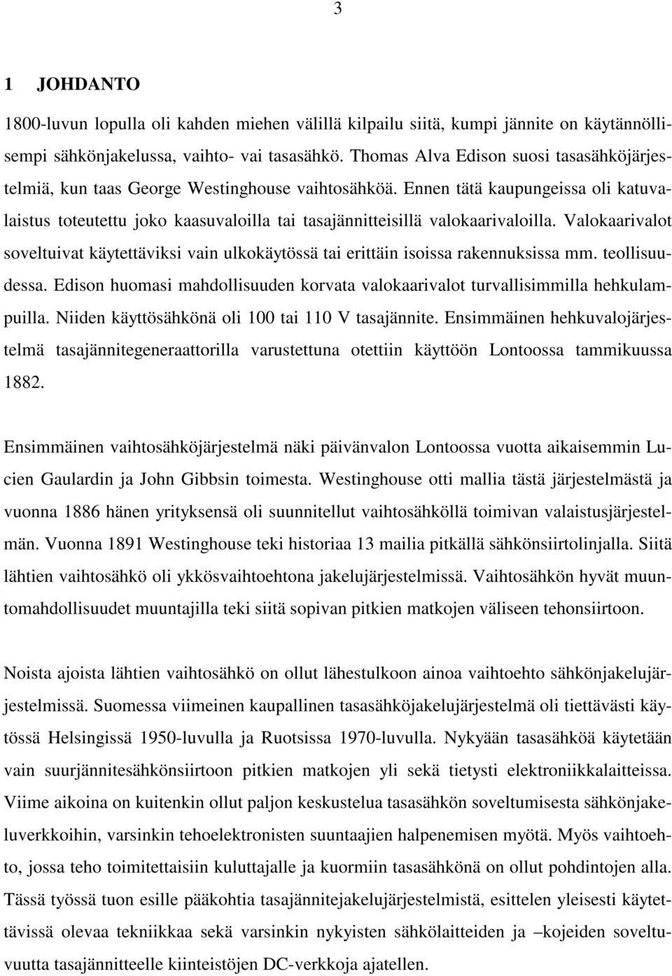 Ennen tätä kaupungeissa oli katuvalaistus toteutettu joko kaasuvaloilla tai tasajännitteisillä valokaarivaloilla.