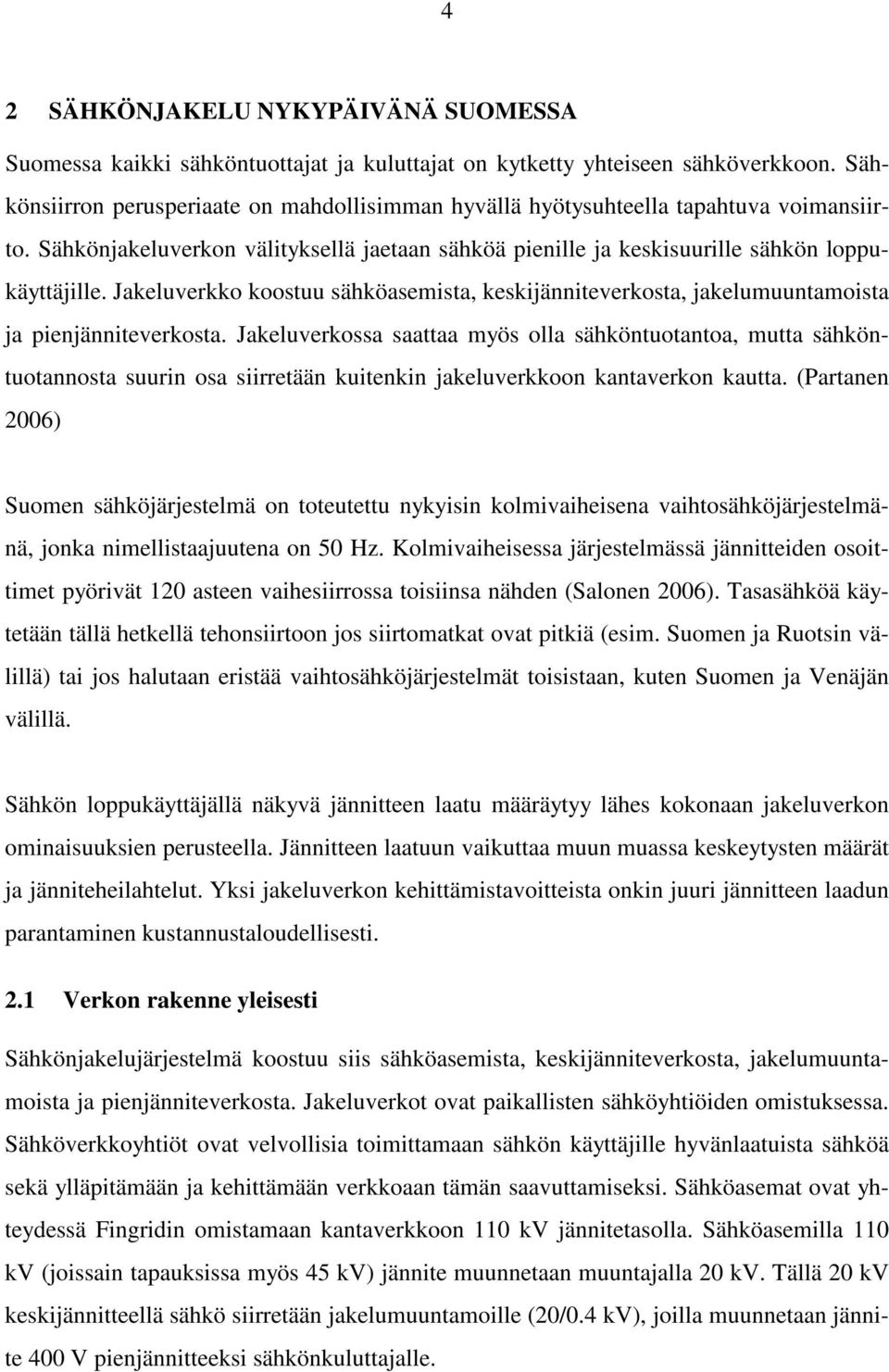Jakeluverkko koostuu sähköasemista, keskijänniteverkosta, jakelumuuntamoista ja pienjänniteverkosta.