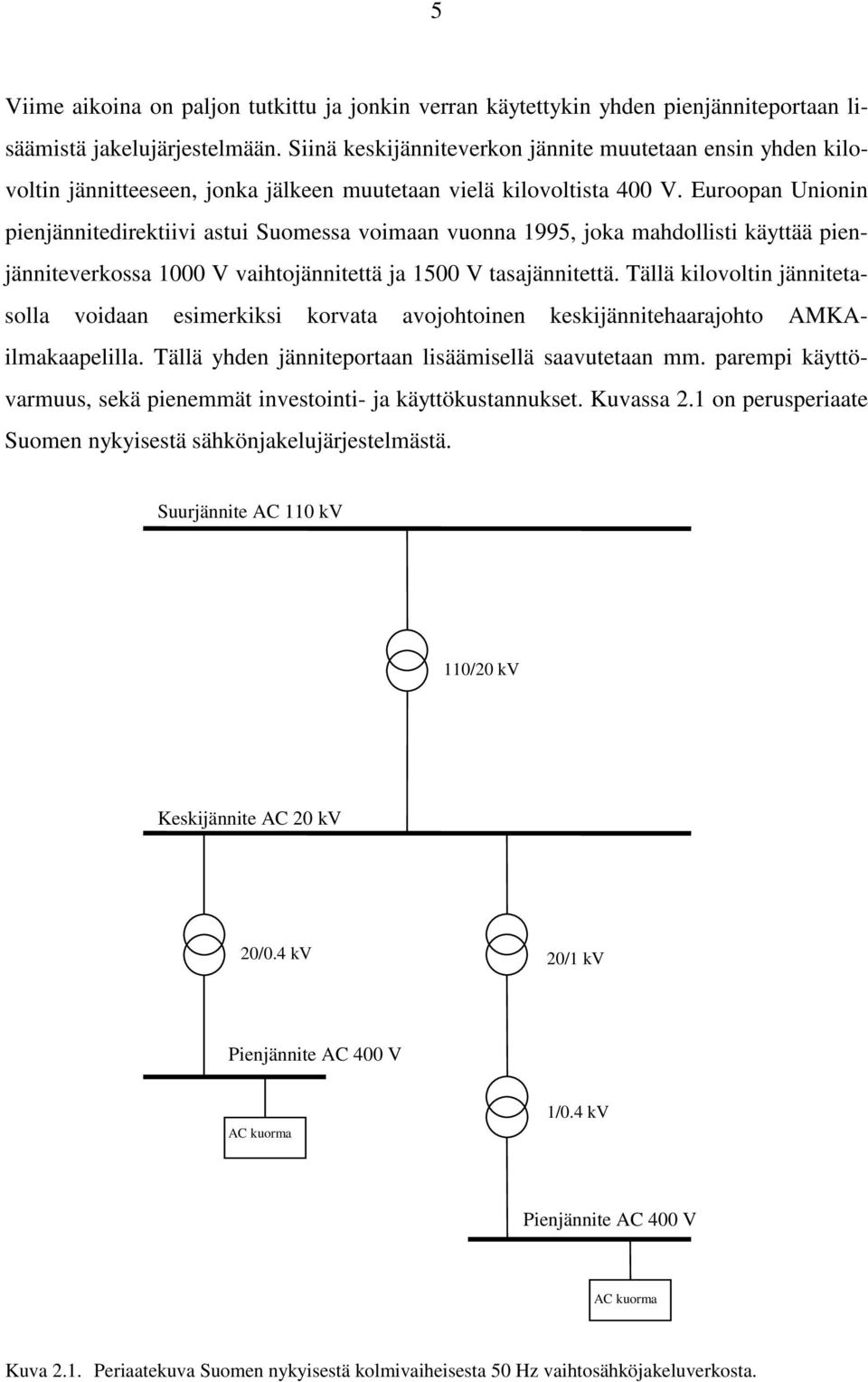 Euroopan Unionin pienjännitedirektiivi astui Suomessa voimaan vuonna 1995, joka mahdollisti käyttää pienjänniteverkossa 1000 V vaihtojännitettä ja 1500 V tasajännitettä.