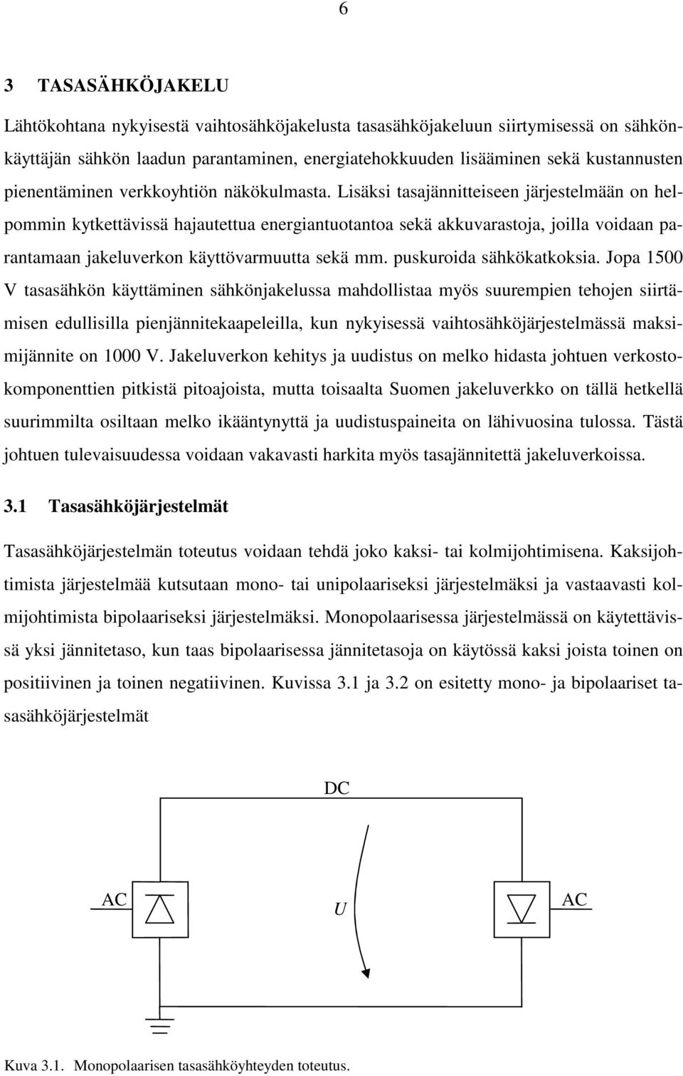 Lisäksi tasajännitteiseen järjestelmään on helpommin kytkettävissä hajautettua energiantuotantoa sekä akkuvarastoja, joilla voidaan parantamaan jakeluverkon käyttövarmuutta sekä mm.