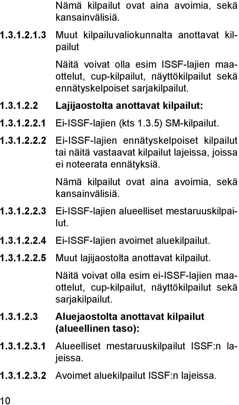 Nämä kilpailut ovat aina avoimia, sekä kansainvälisiä. 1.3.1.2.2.3 Ei-ISSF-lajien alueelliset mestaruuskilpailut. 1.3.1.2.2.4 Ei-ISSF-lajien avoimet aluekilpailut. 1.3.1.2.2.5 Muut lajijaostolta anottavat kilpailut.