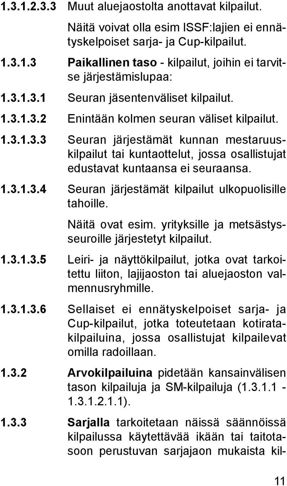 1.3.1.3.4 Seuran järjestämät kilpailut ulkopuolisille tahoille. Näitä ovat esim. yrityksille ja metsästysseuroille järjestetyt kilpailut. 1.3.1.3.5 Leiri- ja näyttökilpailut, jotka ovat tarkoitettu liiton, lajijaoston tai aluejaoston valmennusryhmille.