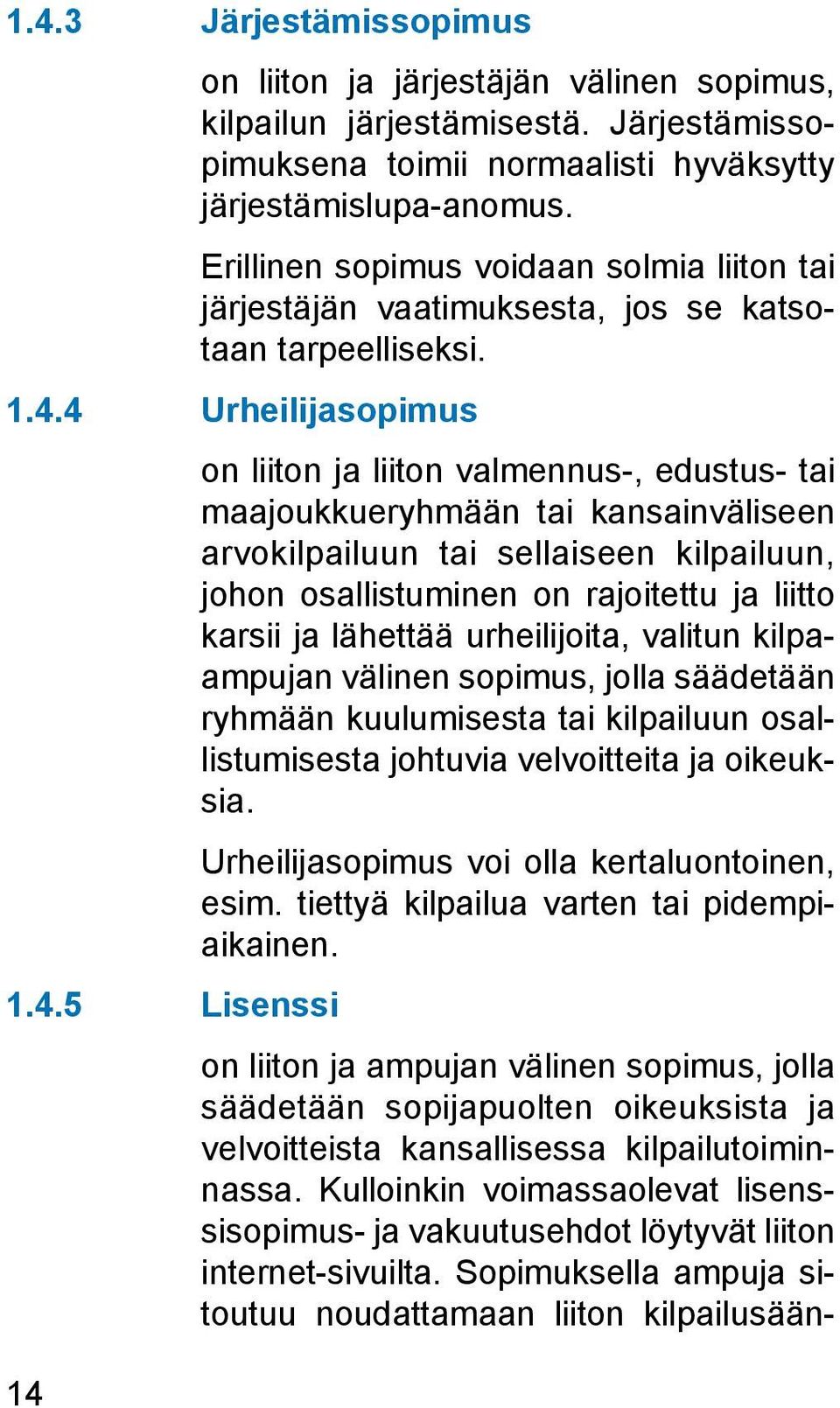 4 Urheilijasopimus 1.4.5 Lisenssi on liiton ja liiton valmennus-, edustus- tai maajoukkueryhmään tai kansainväliseen arvokilpailuun tai sellaiseen kilpailuun, johon osallistuminen on rajoitettu ja