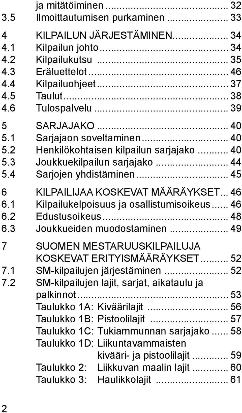 .. 45 6 KILPAILIJAA KOSKEVAT MÄÄRÄYKSET... 46 6.1 Kilpailukelpoisuus ja osallistumis oikeus... 46 6.2 Edustusoikeus... 48 6.3 Joukkueiden muodostaminen.