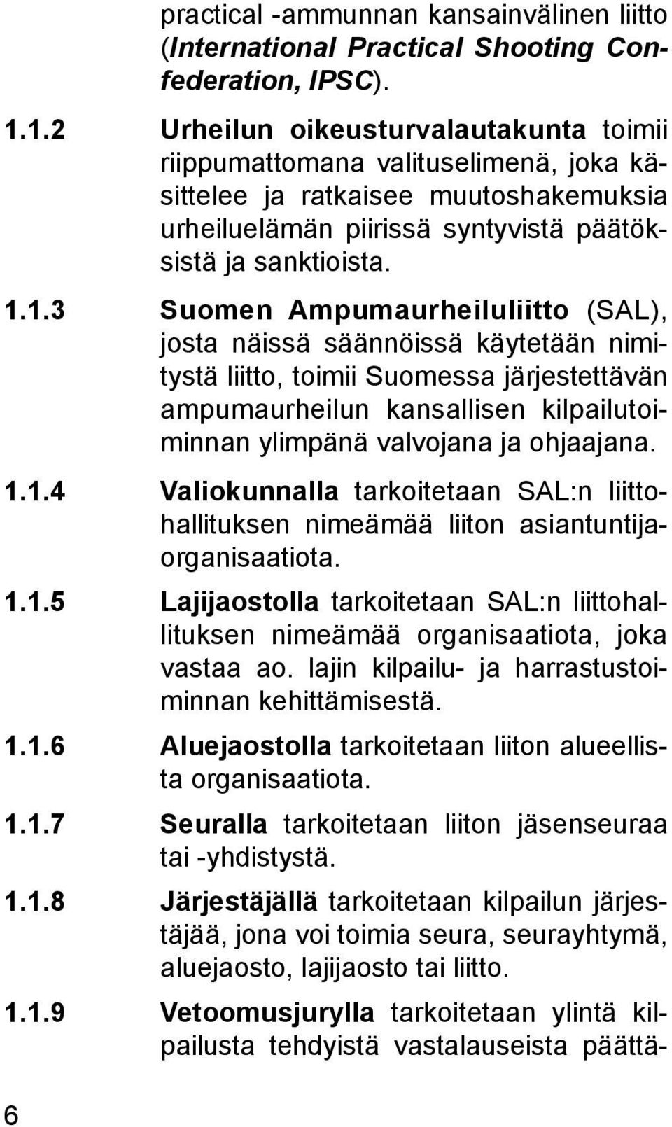 1.1.4 Valiokunnalla tarkoitetaan SAL:n liittohallituksen nimeämää liiton asiantuntijaorganisaatiota. 1.1.5 Lajijaostolla tarkoitetaan SAL:n liittohallituksen nimeämää organisaatiota, joka vastaa ao.