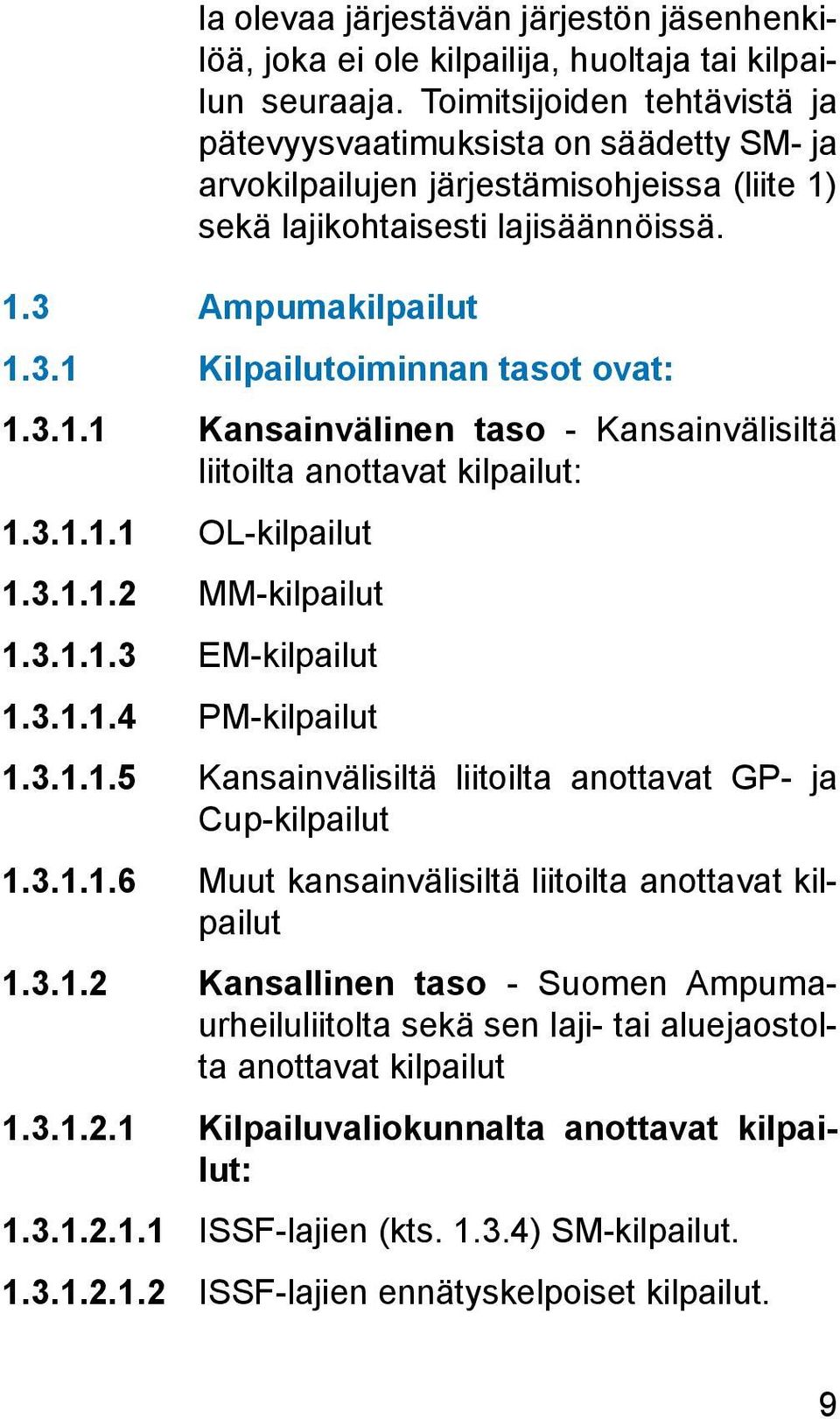 3.1.1 Kansainvälinen taso - Kansainvälisiltä liitoilta anottavat kilpailut: 1.3.1.1.1 OL-kilpailut 1.3.1.1.2 MM-kilpailut 1.3.1.1.3 EM-kilpailut 1.3.1.1.4 PM-kilpailut 1.3.1.1.5 Kansainvälisiltä liitoilta anottavat GP- ja Cup-kilpailut 1.