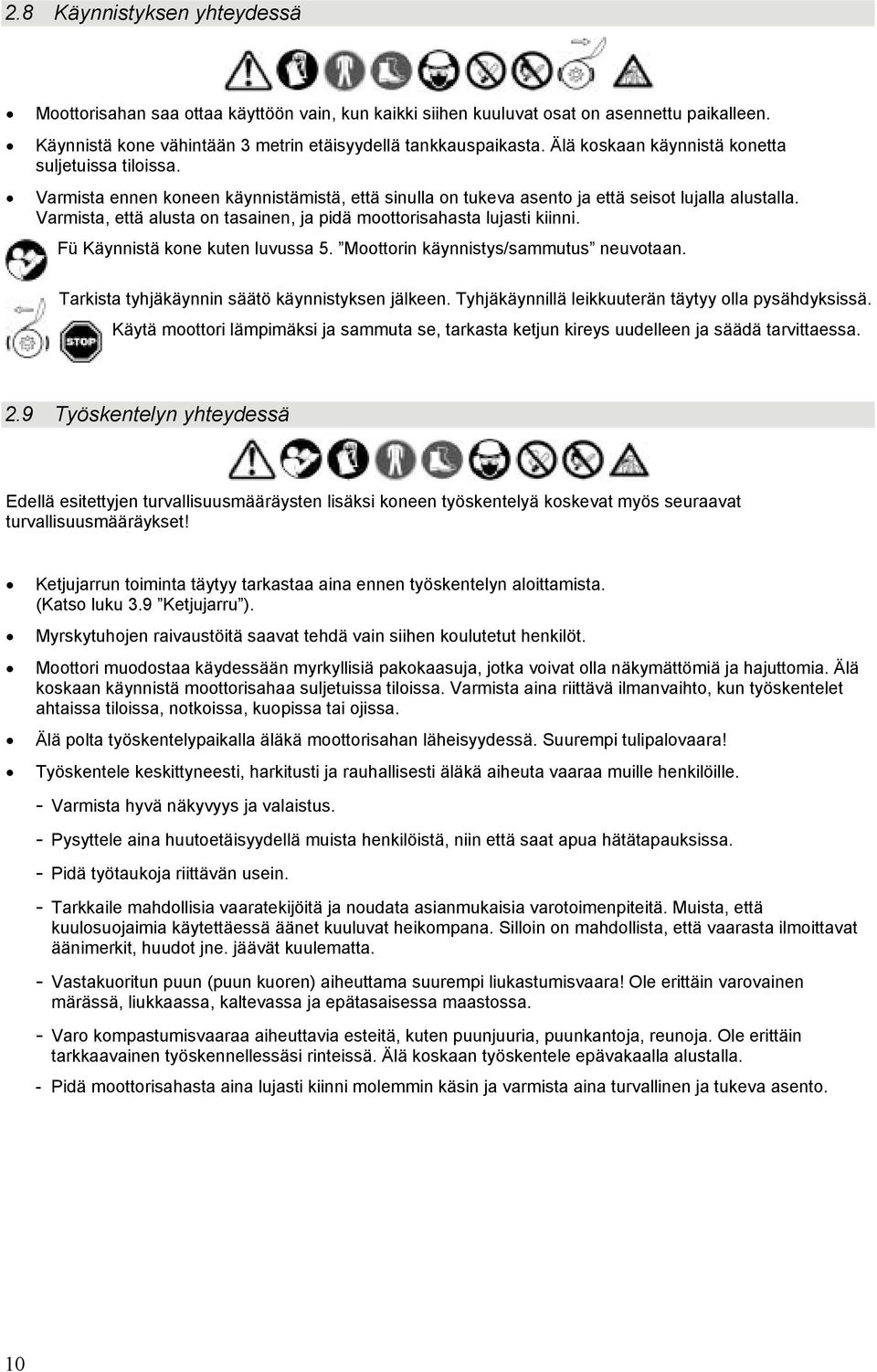 Varmista, että alusta on tasainen, ja pidä moottorisahasta lujasti kiinni. Fü Käynnistä kone kuten luvussa 5. Moottorin käynnistys/sammutus neuvotaan.