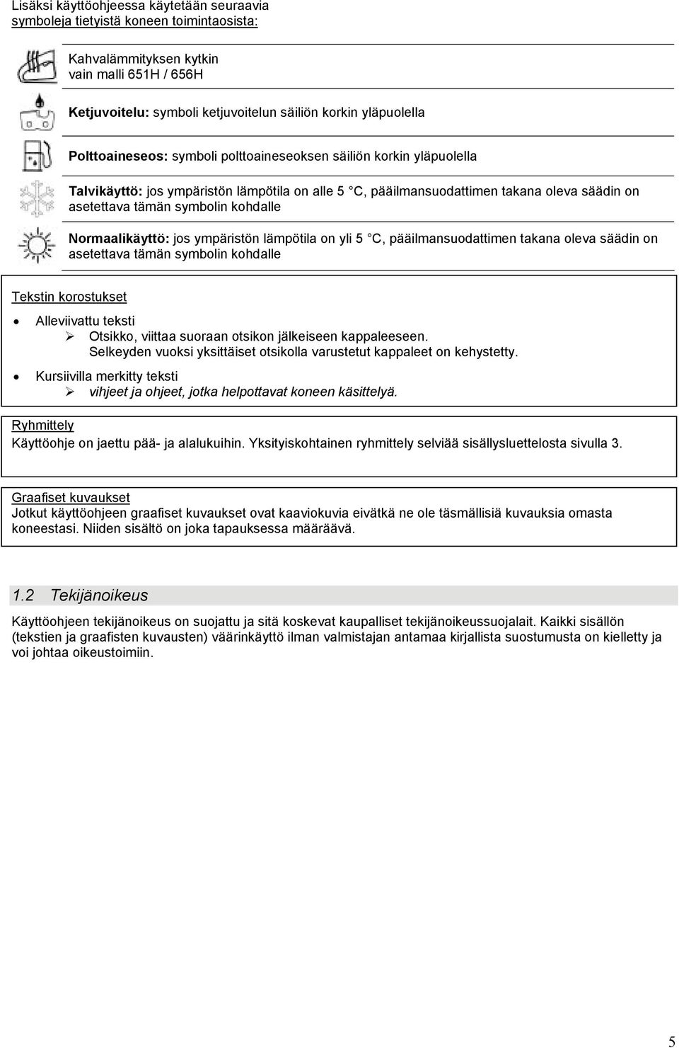 Normaalikäyttö: jos ympäristön lämpötila on yli 5 C, pääilmansuodattimen takana oleva säädin on asetettava tämän symbolin kohdalle Tekstin korostukset Alleviivattu teksti " Otsikko, viittaa suoraan