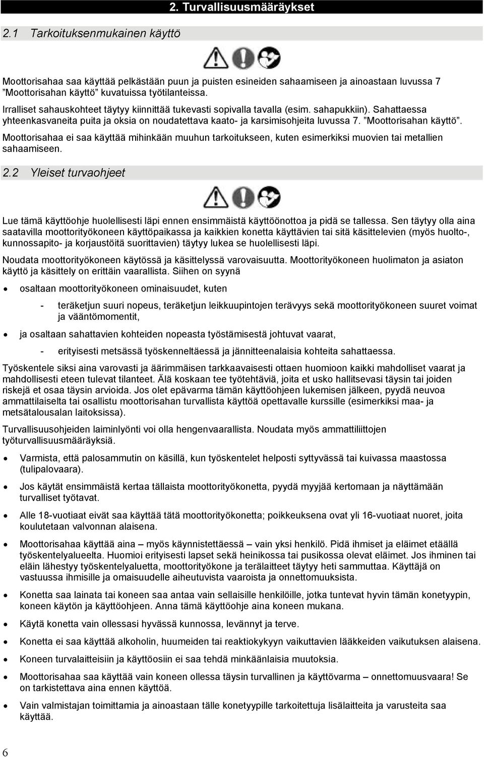 Irralliset sahauskohteet täytyy kiinnittää tukevasti sopivalla tavalla (esim. sahapukkiin). Sahattaessa yhteenkasvaneita puita ja oksia on noudatettava kaato- ja karsimisohjeita luvussa 7.