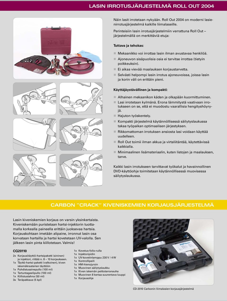 Ajoneuvon sisäpuolisia osia ei tarvitse irrottaa (tietyin poikkeuksin). Ei aikaa vievää maalauksen korjaustarvetta.
