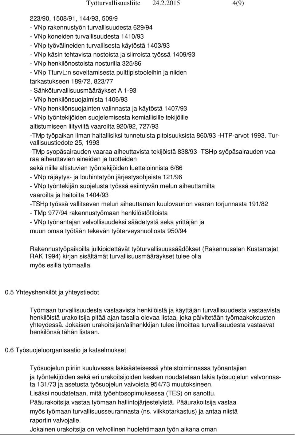 tehtavista nostoista ja siirroista työssä 1409/93 - VNp henkilönostoista nosturilla 325/86 - VNp TturvL:n soveltamisesta pulttipistooleihin ja niiden tarkastukseen 189/72, 823/77 -