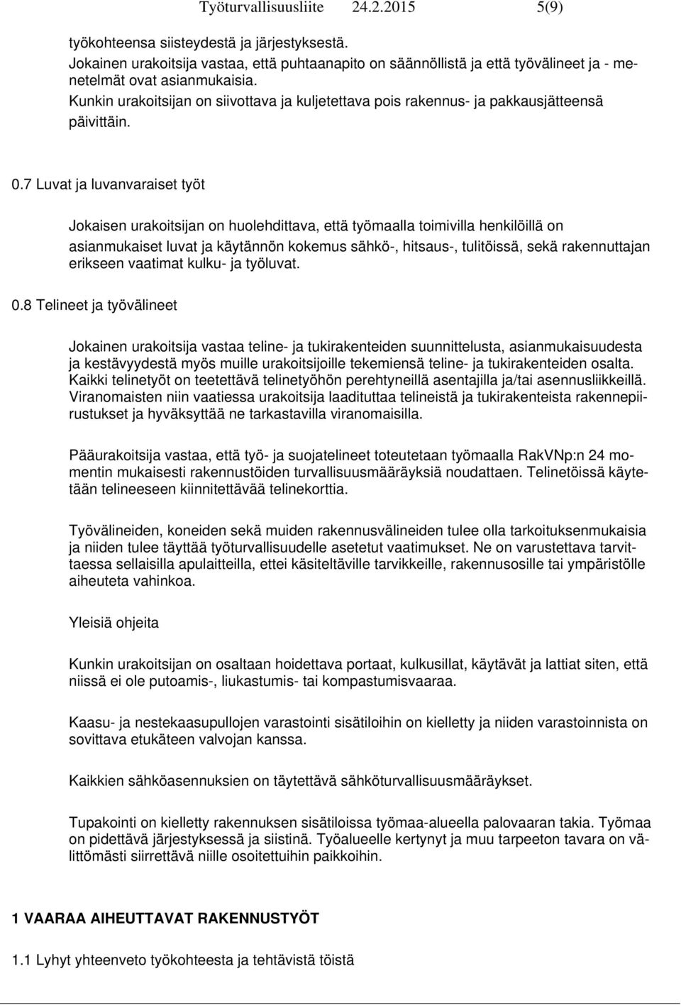 7 Luvat ja luvanvaraiset työt Jokaisen urakoitsijan on huolehdittava, että työmaalla toimivilla henkilöillä on asianmukaiset luvat ja käytännön kokemus sähkö-, hitsaus-, tulitöissä, sekä