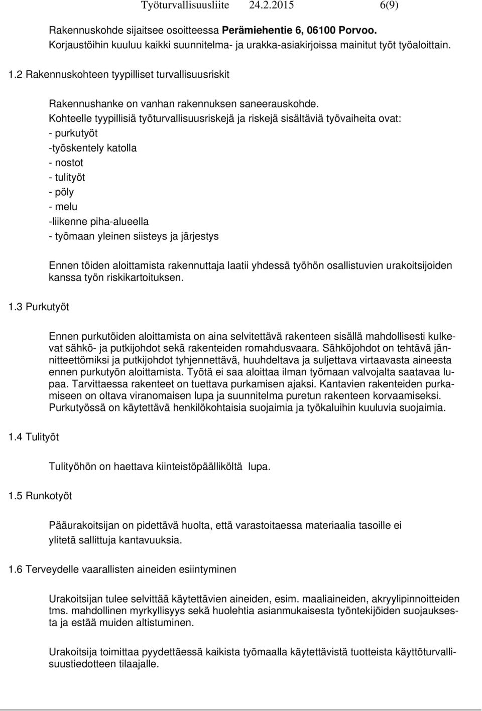 Kohteelle tyypillisiä työturvallisuusriskejä ja riskejä sisältäviä työvaiheita ovat: - purkutyöt -työskentely katolla - nostot - tulityöt - pöly - melu -liikenne piha-alueella - työmaan yleinen