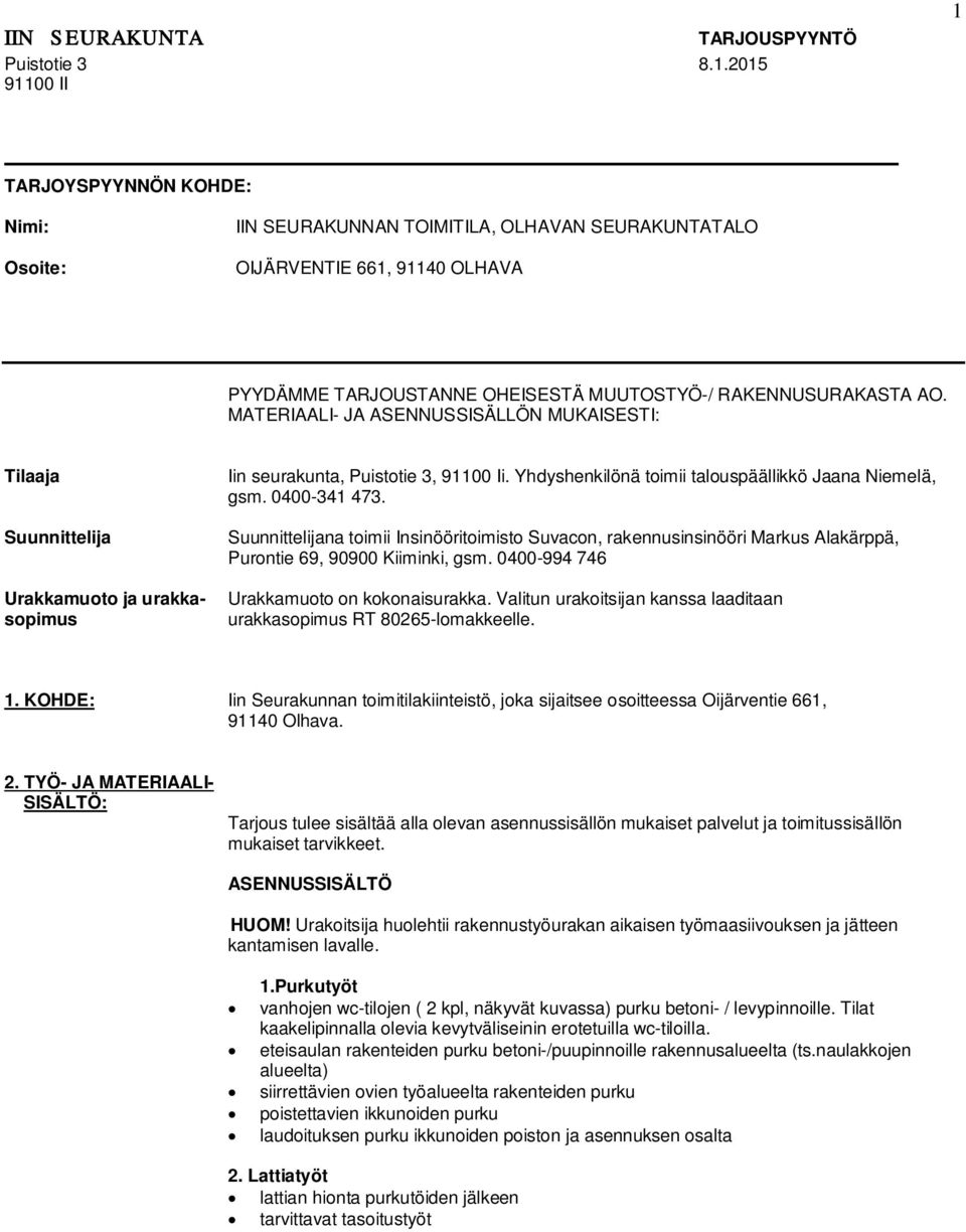 MATERIAALI- JA ASENNUSSISÄLLÖN MUKAISESTI: Tilaaja Suunnittelija Urakkamuoto ja urakkasopimus Iin seurakunta, Puistotie 3, 91100 Ii. Yhdyshenkilönä toimii talouspäällikkö Jaana Niemelä, gsm.