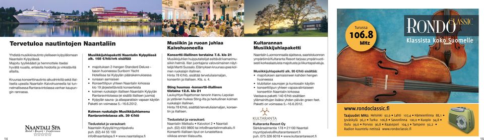 Kruunaa konserttinautinto alkudrinkillä sekä illallisella upealla Naantalin Kaivohuoneella tai tunnelmallisessa Rantaravintolassa vanhan kaupungin rannassa.