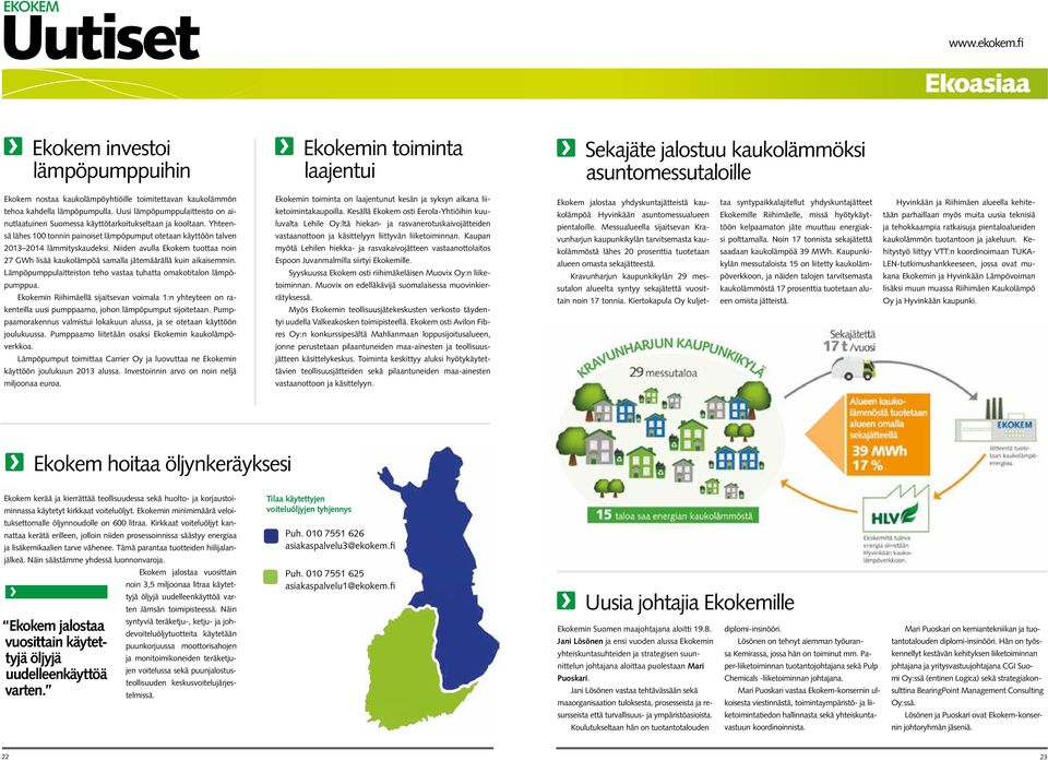 lämpöpumpulla. Uusi lämpöpumppulaitteisto on ainutlaatuinen Suomessa käyttötarkoitukseltaan ja kooltaan.