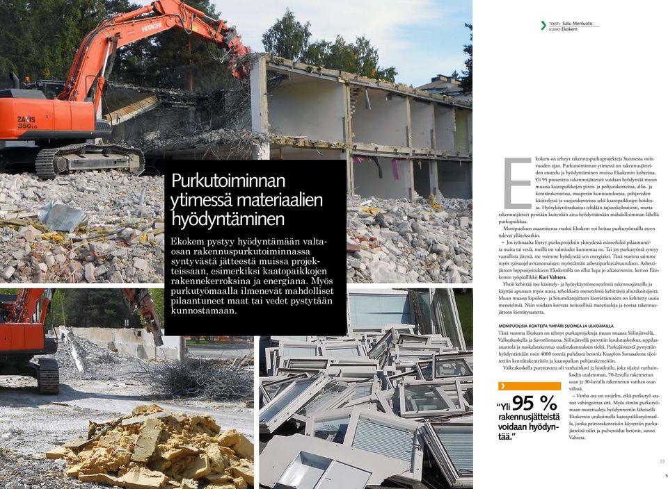 Ekokem on tehnyt rakennuspurkuprojekteja Suomessa noin vuoden ajan. Purkutoiminnan ytimessä on rakennusjätteiden erottelu ja hyödyntäminen muissa Ekokemin kohteissa.
