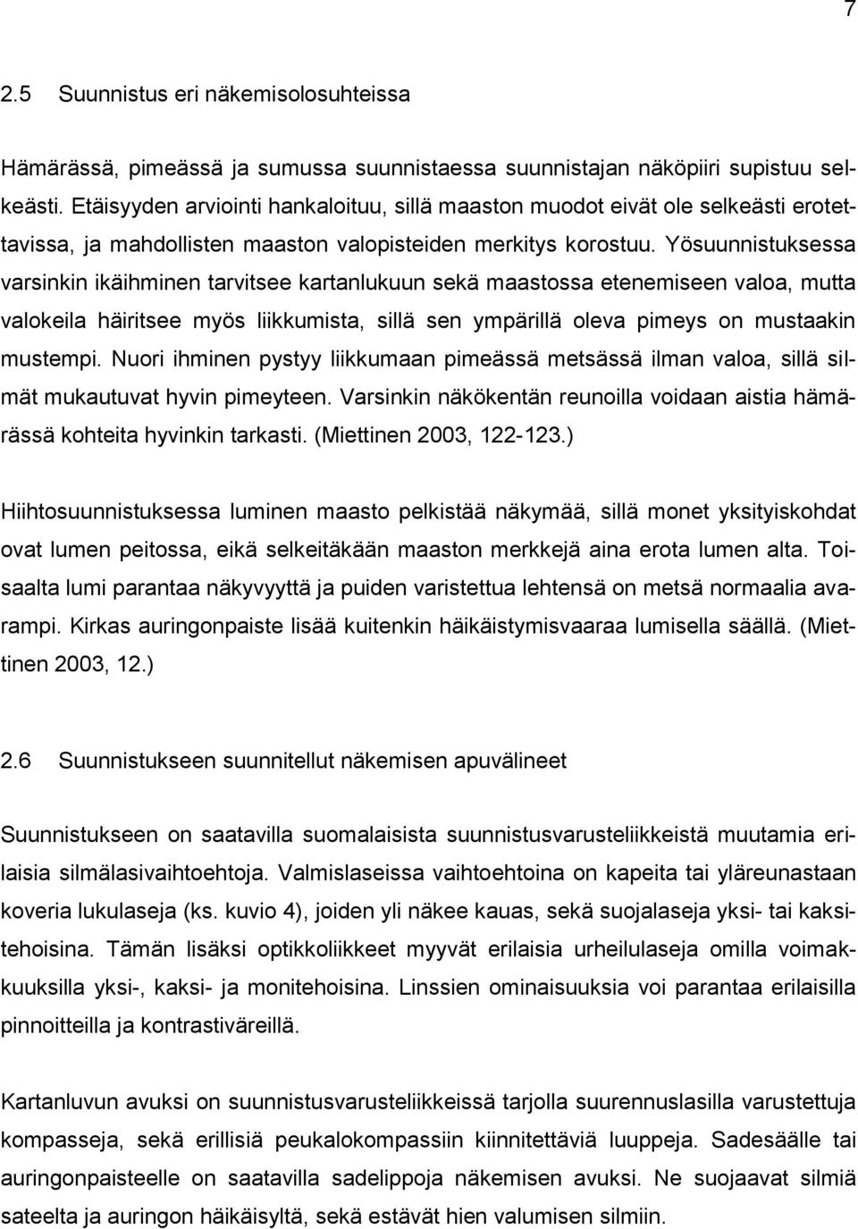 Yösuunnistuksessa varsinkin ikäihminen tarvitsee kartanlukuun sekä maastossa etenemiseen valoa, mutta valokeila häiritsee myös liikkumista, sillä sen ympärillä oleva pimeys on mustaakin mustempi.