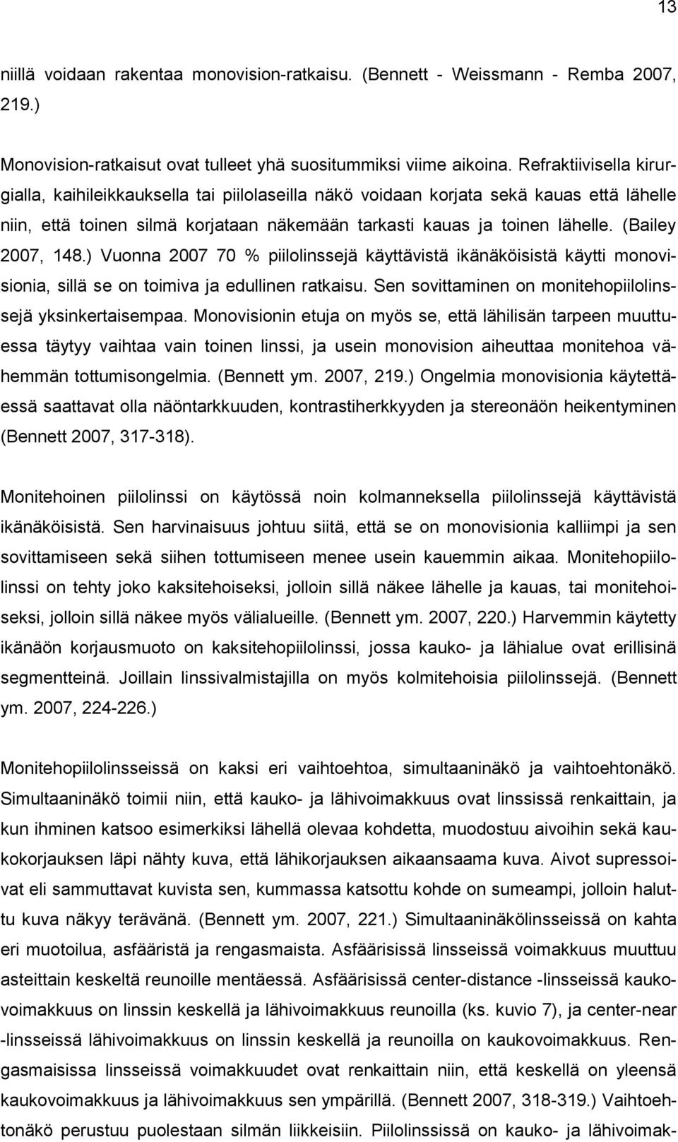 (Bailey 2007, 148.) Vuonna 2007 70 % piilolinssejä käyttävistä ikänäköisistä käytti monovisionia, sillä se on toimiva ja edullinen ratkaisu.