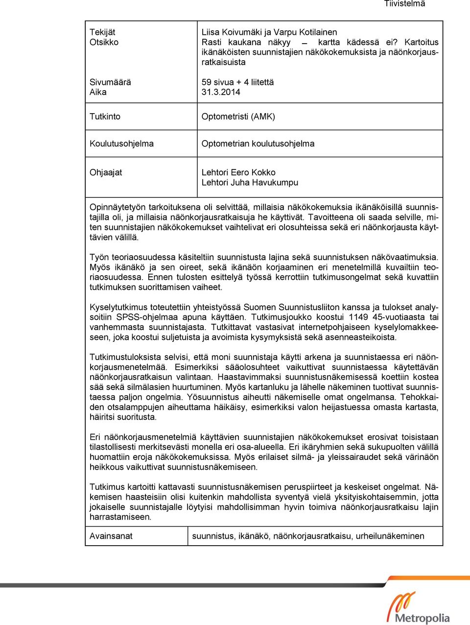 .3.2014 Optometristi (AMK) Koulutusohjelma Optometrian koulutusohjelma Ohjaajat Lehtori Eero Kokko Lehtori Juha Havukumpu Opinnäytetyön tarkoituksena oli selvittää, millaisia näkökokemuksia