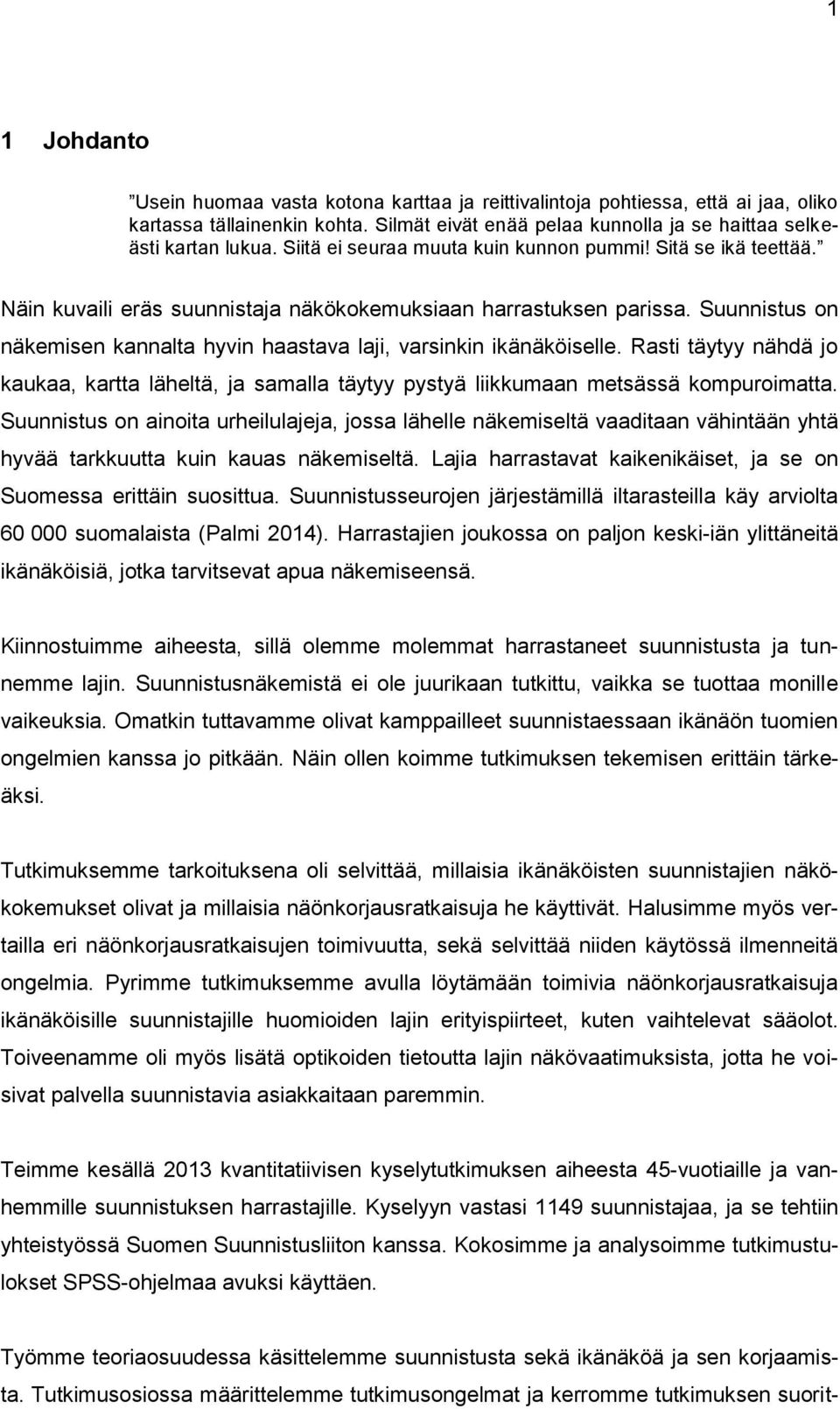 Suunnistus on ainoita urheilulajeja, jossa lähelle näkemiseltä vaaditaan vähintään yhtä hyvää tarkkuutta kuin kauas näkemiseltä. Lajia harrastavat kaikenikäiset, ja se on Suomessa erittäin suosittua.