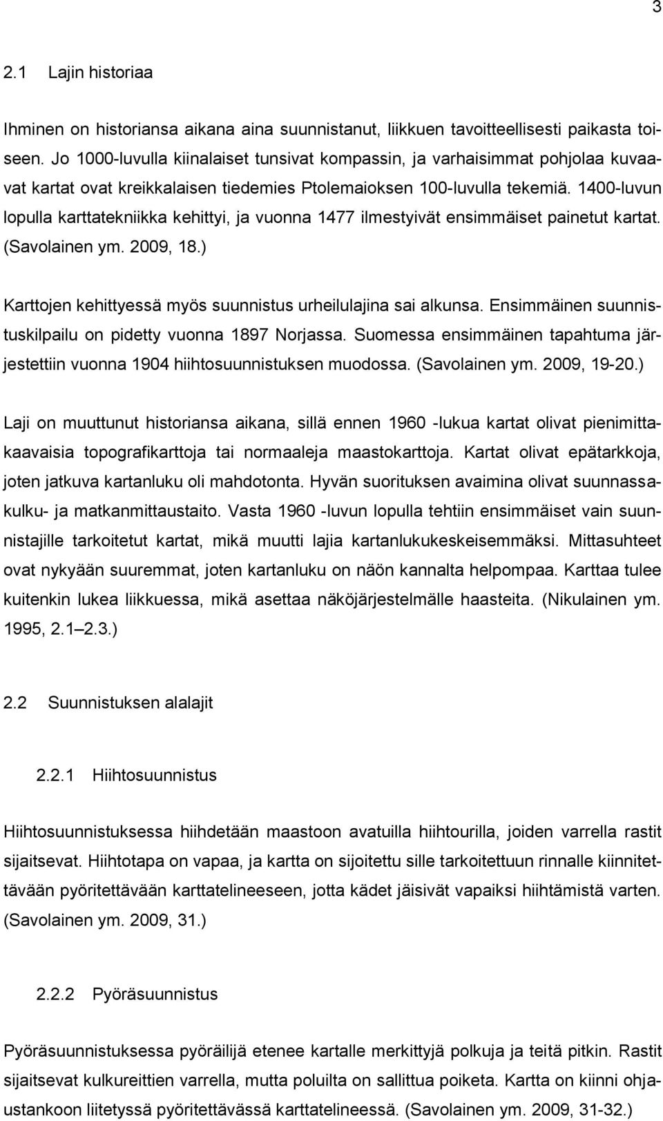 1400-luvun lopulla karttatekniikka kehittyi, ja vuonna 1477 ilmestyivät ensimmäiset painetut kartat. (Savolainen ym. 2009, 18.) Karttojen kehittyessä myös suunnistus urheilulajina sai alkunsa.