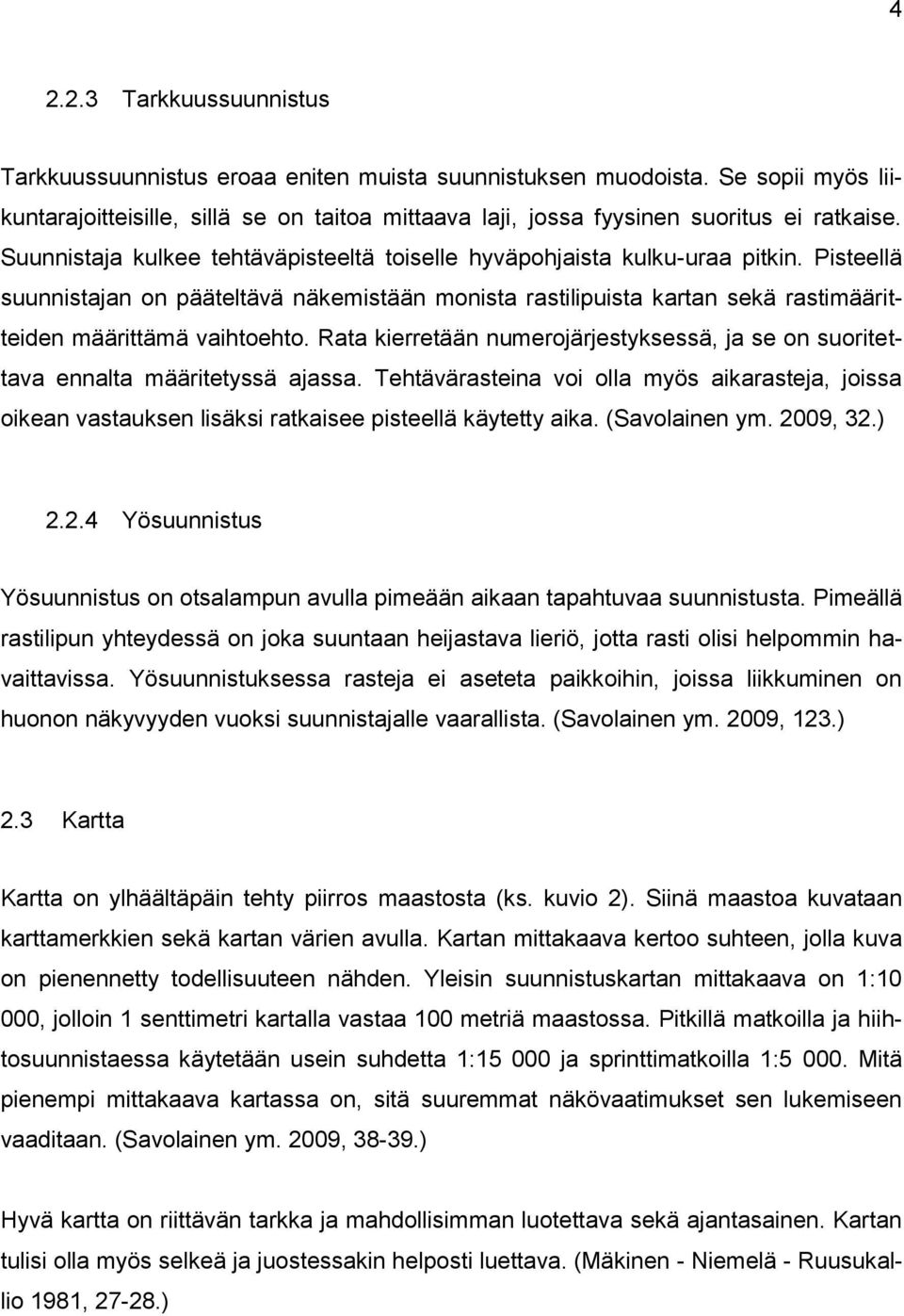 Pisteellä suunnistajan on pääteltävä näkemistään monista rastilipuista kartan sekä rastimääritteiden määrittämä vaihtoehto.