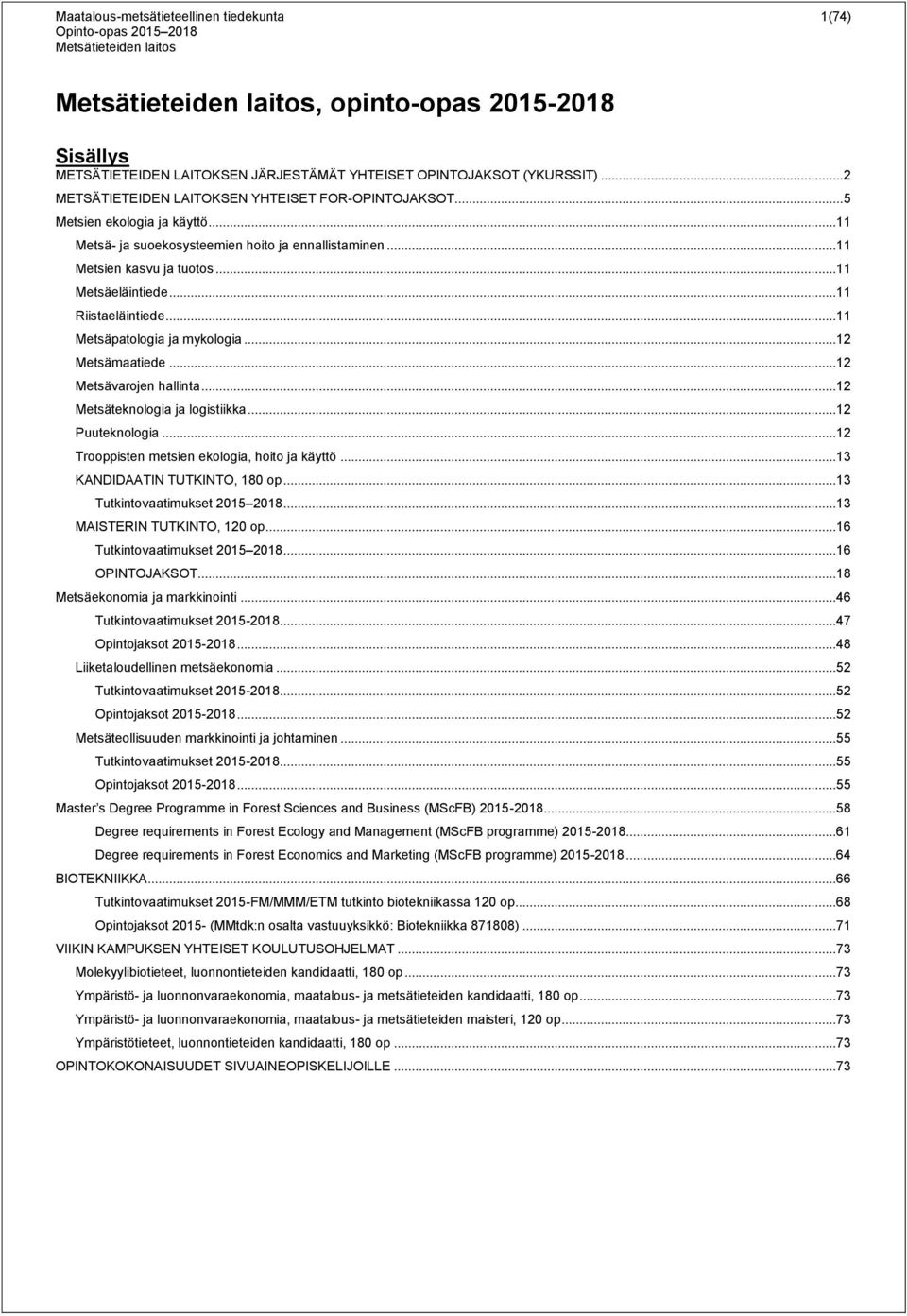 ..11 Riistaeläintiede...11 Metsäpatologia ja mykologia...12 Metsämaatiede...12 Metsävarojen hallinta...12 Metsäteknologia ja logistiikka...12 Puuteknologia.