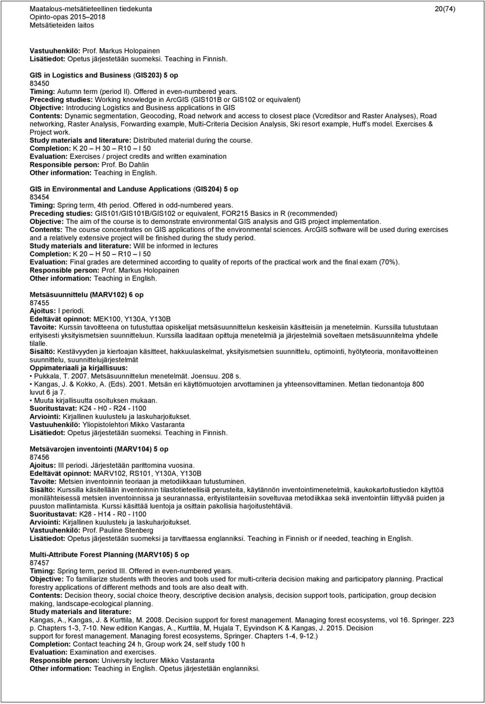 network and access to closest place (Vcreditsor and Raster Analyses), Road networking, Raster Analysis, Forwarding example, Multi-Criteria Decision Analysis, Ski resort example, Huff s model.