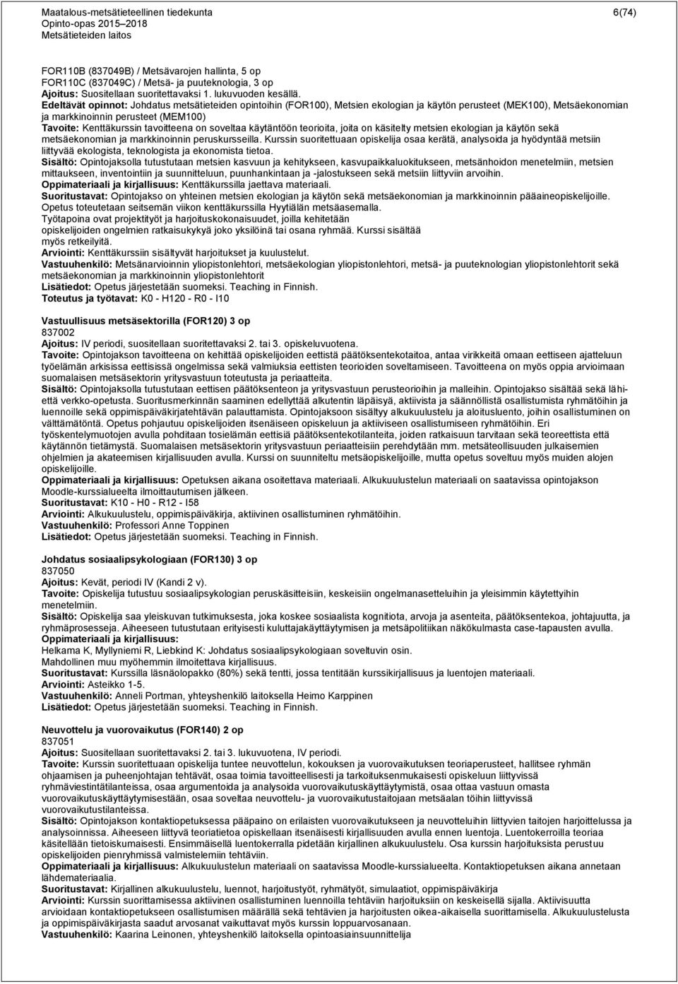 Edeltävät opinnot: Johdatus metsätieteiden opintoihin (FOR100), Metsien ekologian ja käytön perusteet (MEK100), Metsäekonomian ja markkinoinnin perusteet (MEM100) Tavoite: Kenttäkurssin tavoitteena