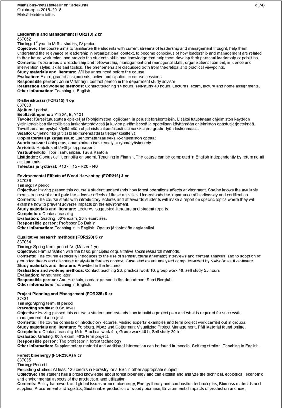 context, to become conscious of how leadership and management are related to their future work roles, and provide the students skills and knowledge that help them develop their personal leadership