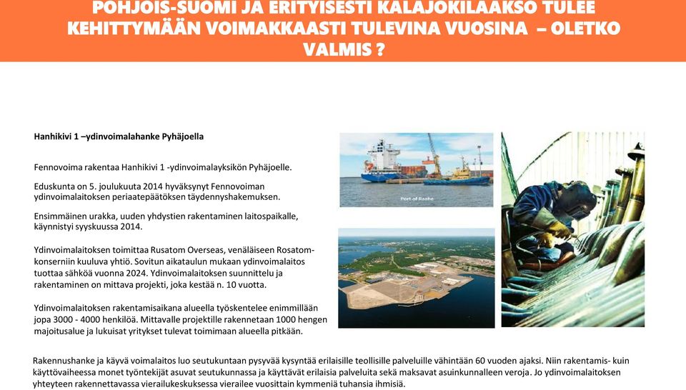 joulukuuta 2014 hyväksynyt Fennovoiman ydinvoimalaitoksen periaatepäätöksen täydennyshakemuksen. Ensimmäinen urakka, uuden yhdystien rakentaminen laitospaikalle, käynnistyi syyskuussa 2014.