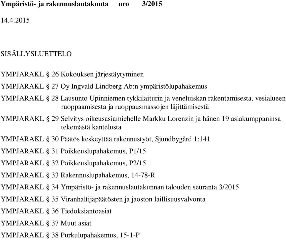 Päätös keskeyttää rakennustyöt, Sjundbygård 1:141 YMPJARAKL 31 Poikkeuslupahakemus, P1/15 YMPJARAKL 32 Poikkeuslupahakemus, P2/15 YMPJARAKL 33 Rakennuslupahakemus, 14-78-R YMPJARAKL 34 Ympäristö-