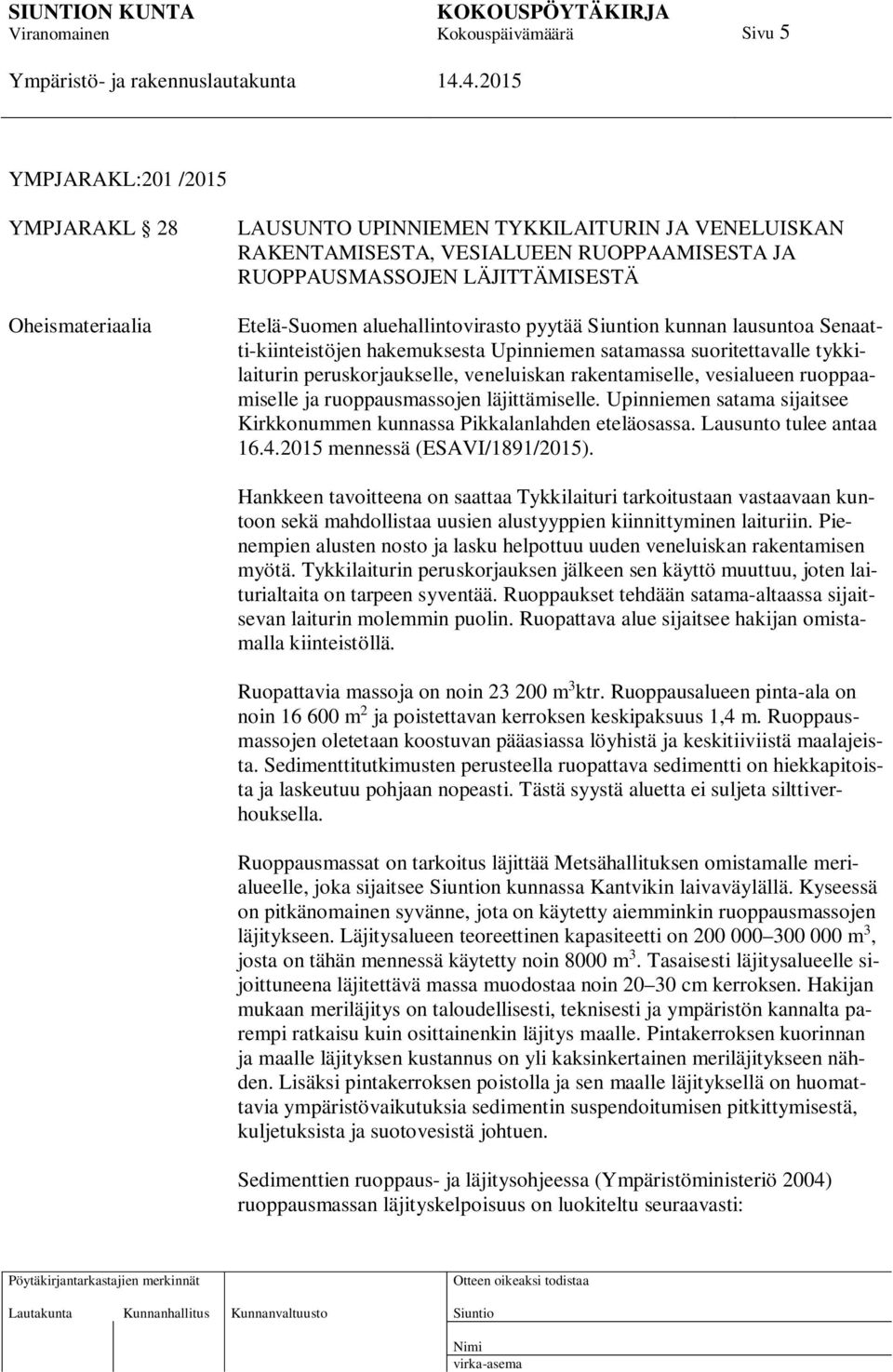 ruoppaamiselle ja ruoppausmassojen läjittämiselle. Upinniemen satama sijaitsee Kirkkonummen kunnassa Pikkalanlahden eteläosassa. Lausunto tulee antaa 16.4.2015 mennessä (ESAVI/1891/2015).