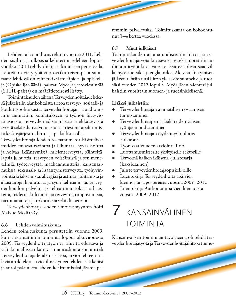 Lehteä on viety yhä vuorovaikutteisempaan suuntaan: lehdessä on esimerkiksi mielipide- ja opiskelija (Opiskelijan ääni) -palstat. Myös järjestöviestintää (STHL-palsta) on määrätietoisesti lisätty.