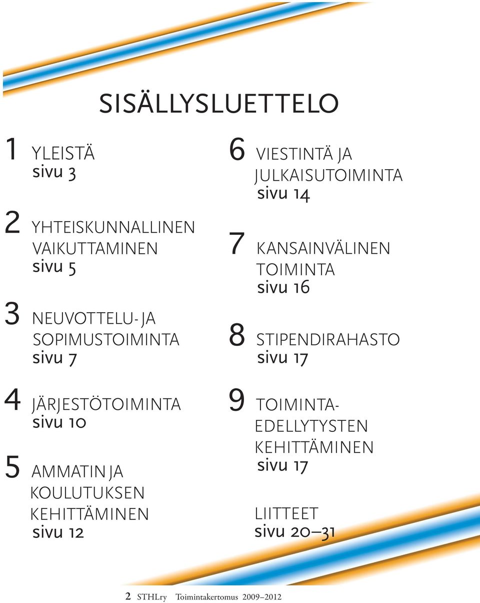 VIESTINTÄ JA JULKAISUTOIMINTA sivu 14 7 KANSAINVÄLINEN TOIMINTA sivu 16 8 STIPENDIRAHASTO sivu 17