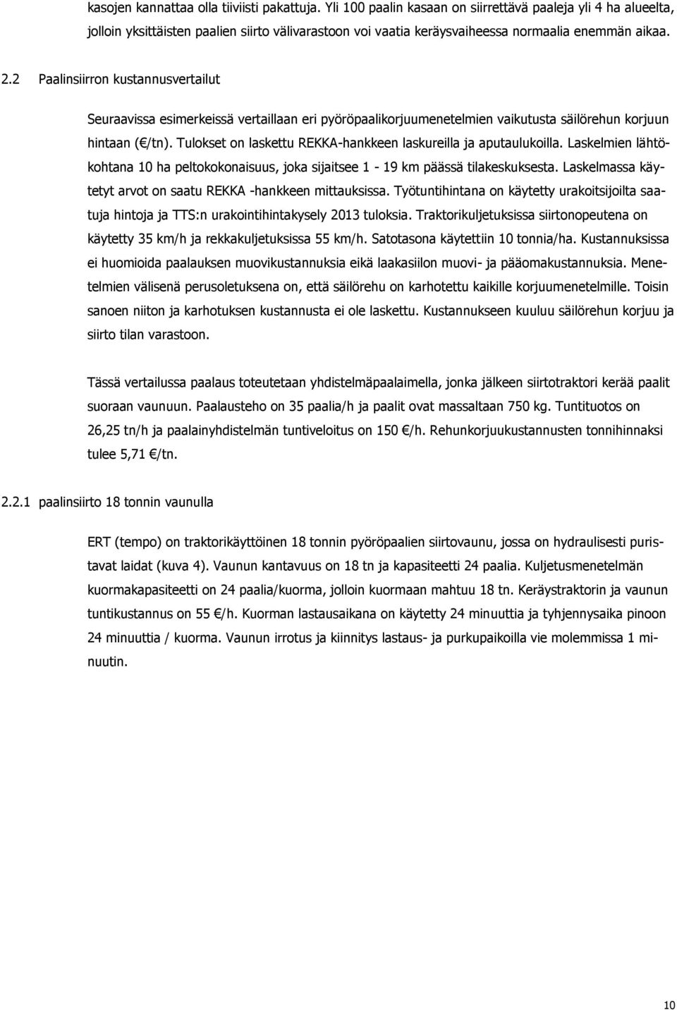 2 Paalinsiirron kustannusvertailut Seuraavissa esimerkeissä vertaillaan eri pyöröpaalikorjuumenetelmien vaikutusta säilörehun korjuun hintaan ( /tn).