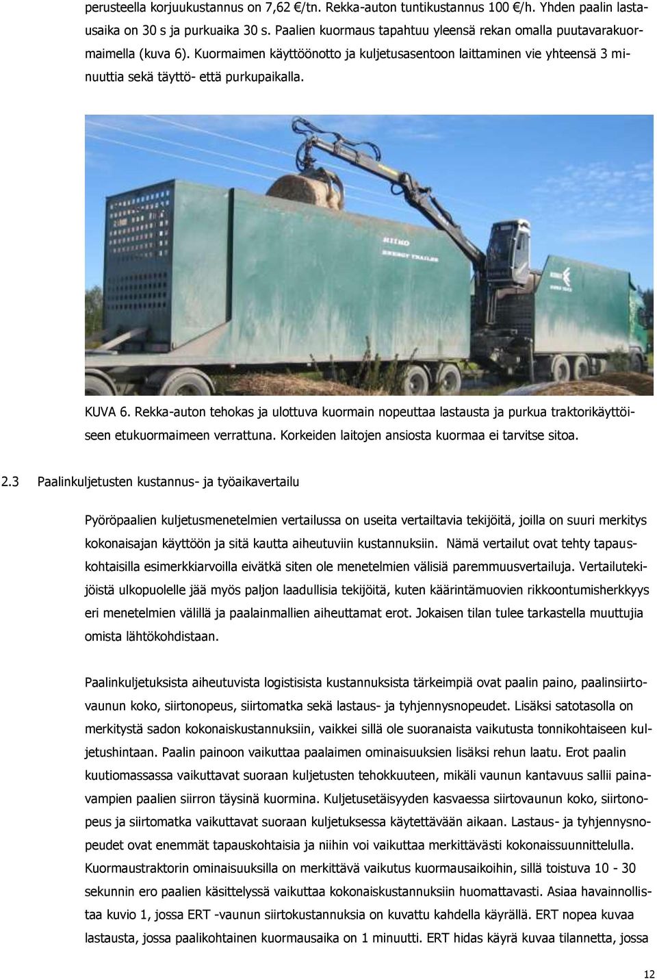 Rekka-auton tehokas ja ulottuva kuormain nopeuttaa lastausta ja purkua traktorikäyttöiseen etukuormaimeen verrattuna. Korkeiden laitojen ansiosta kuormaa ei tarvitse sitoa. 2.