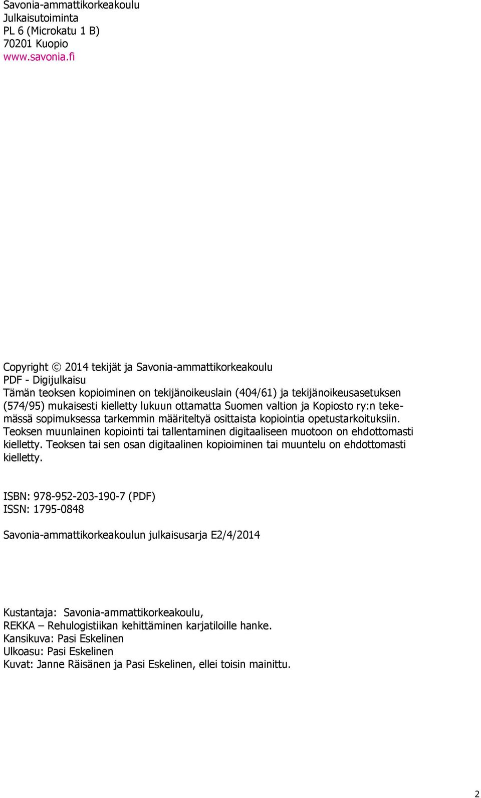 ottamatta Suomen valtion ja Kopiosto ry:n tekemässä sopimuksessa tarkemmin määriteltyä osittaista kopiointia opetustarkoituksiin.