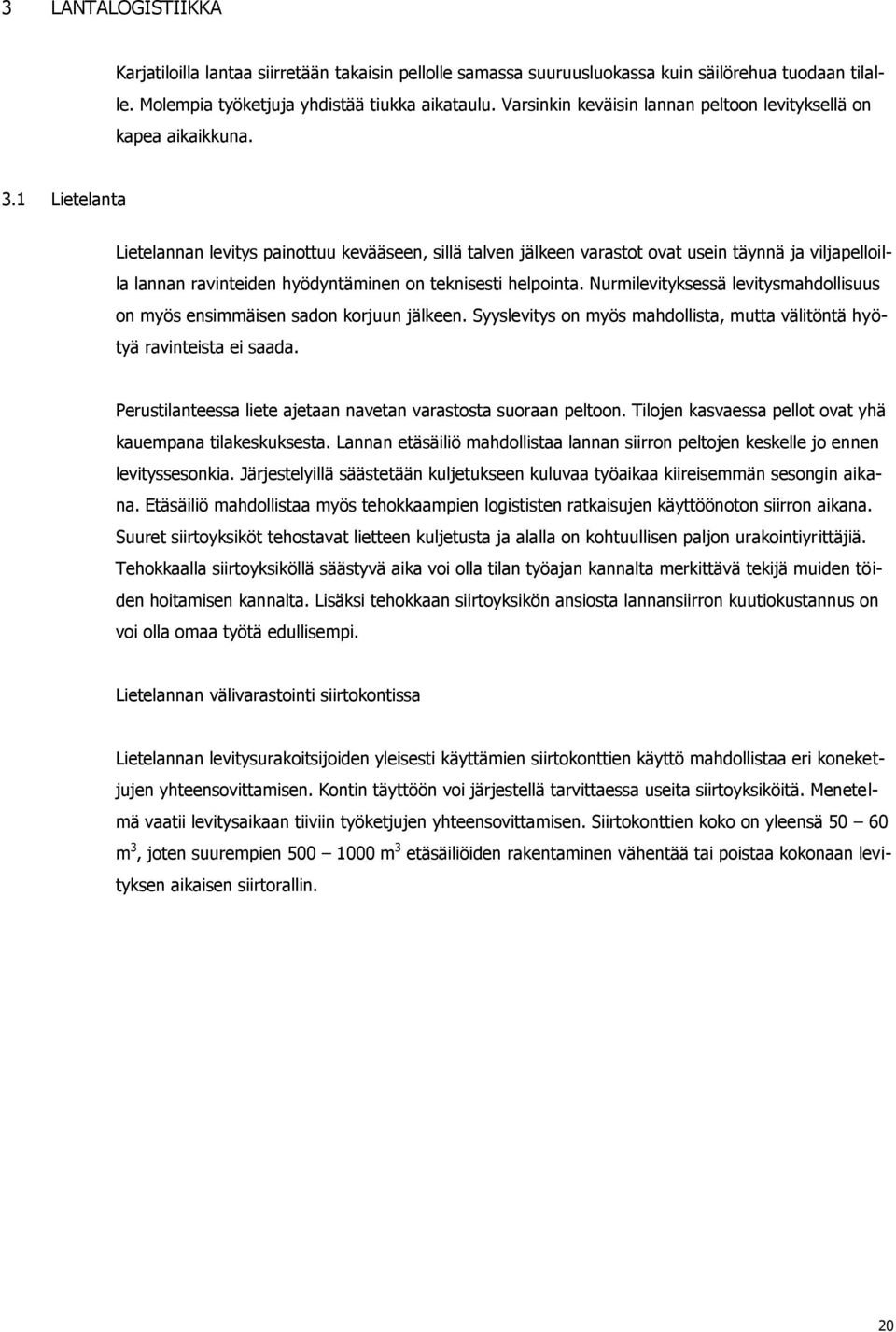 1 Lietelanta Lietelannan levitys painottuu kevääseen, sillä talven jälkeen varastot ovat usein täynnä ja viljapelloilla lannan ravinteiden hyödyntäminen on teknisesti helpointa.
