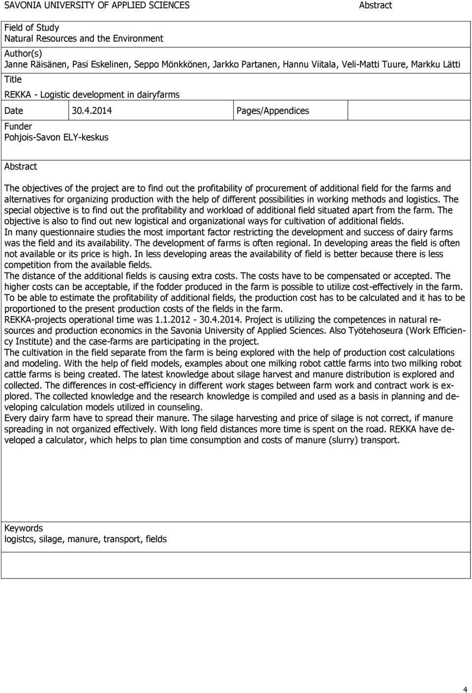 2014 Pages/Appendices Funder Pohjois-Savon ELY-keskus Abstract The objectives of the project are to find out the profitability of procurement of additional field for the farms and alternatives for
