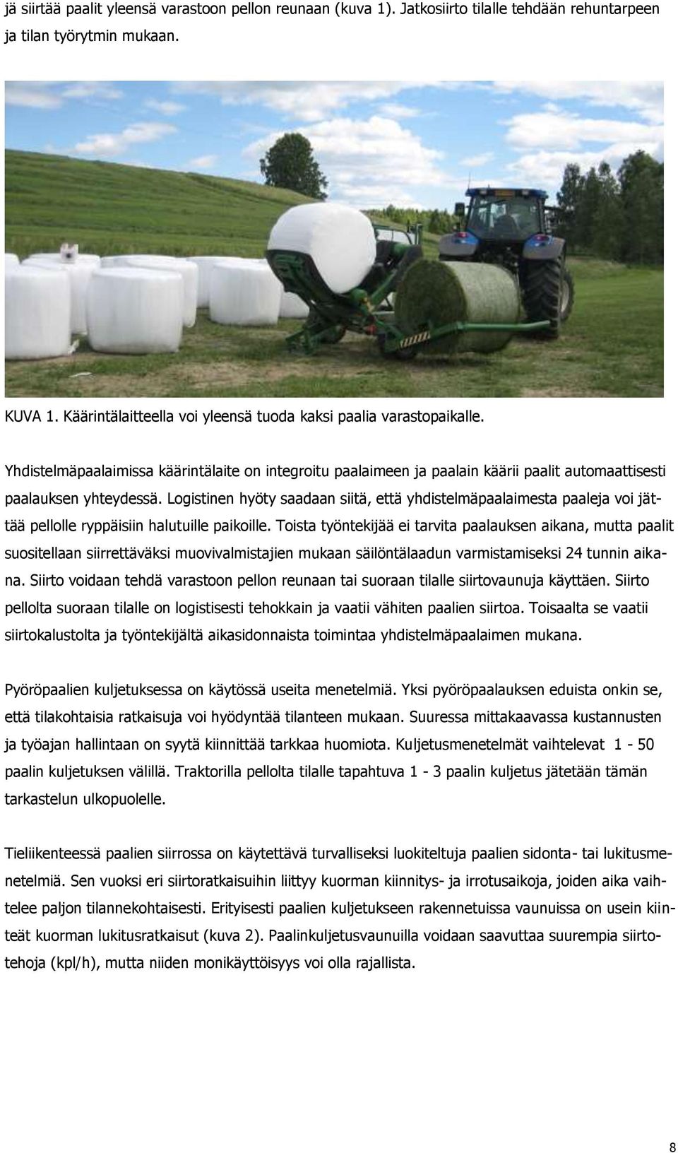 Logistinen hyöty saadaan siitä, että yhdistelmäpaalaimesta paaleja voi jättää pellolle ryppäisiin halutuille paikoille.