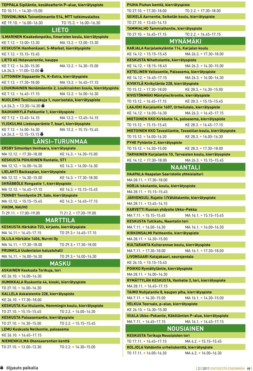 45 LIETO AS Helavuorentie, kauppa KE 7.12. 14.30 15.00 MA 13.2. 14.30 15.00 LA 24.3. 11.00 12.00 ö LITTOINEN Sippaantie 74, K Extra, kierrätyspiste KE 7.12. 17.30 18.00 MA 13.2. 16.45 17.