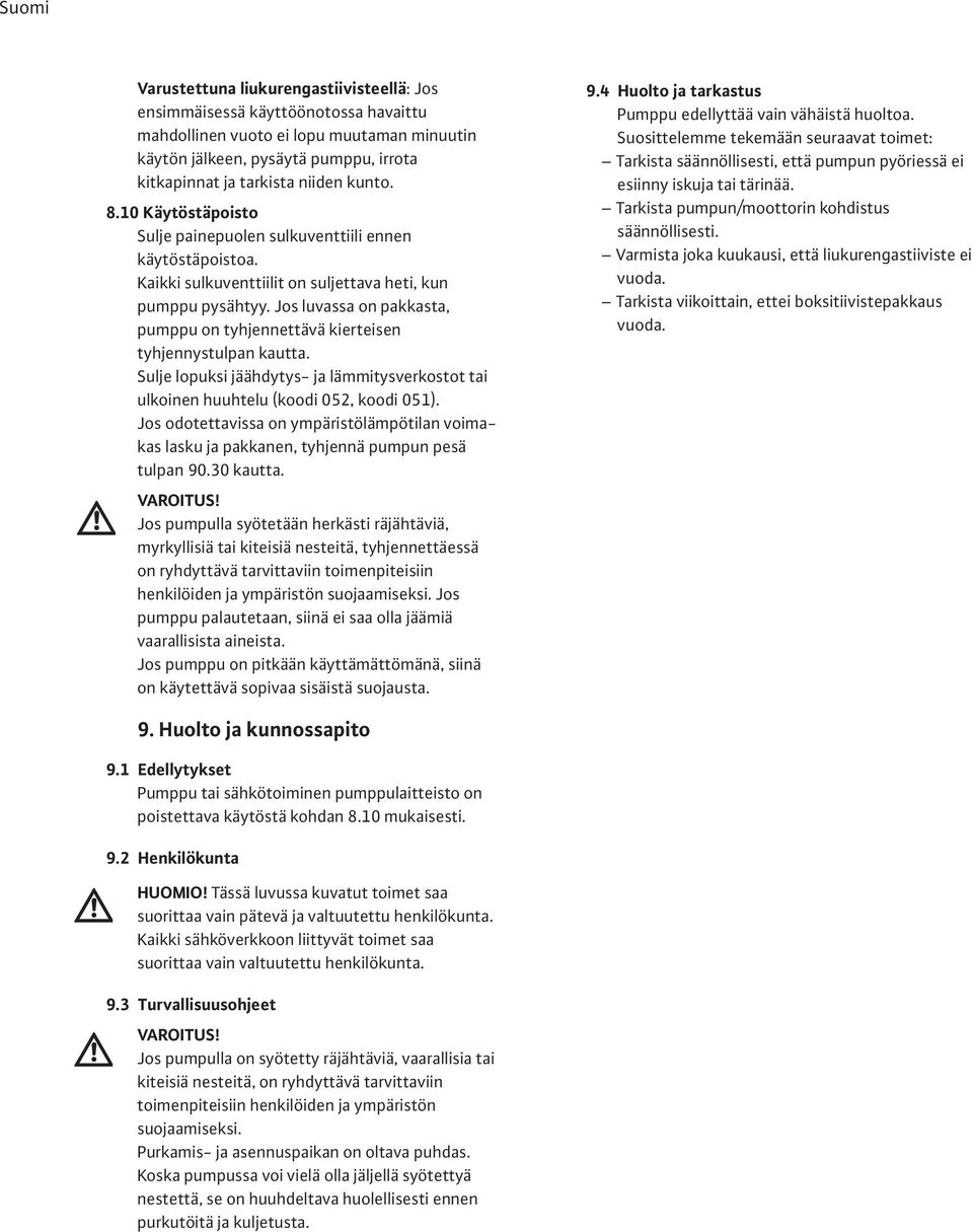 Jos luvassa on pakkasta, pumppu on tyhjennettävä kierteisen tyhjennystulpan kautta. Sulje lopuksi jäähdytys- ja lämmitysverkostot tai ulkoinen huuhtelu (koodi 052, koodi 051).