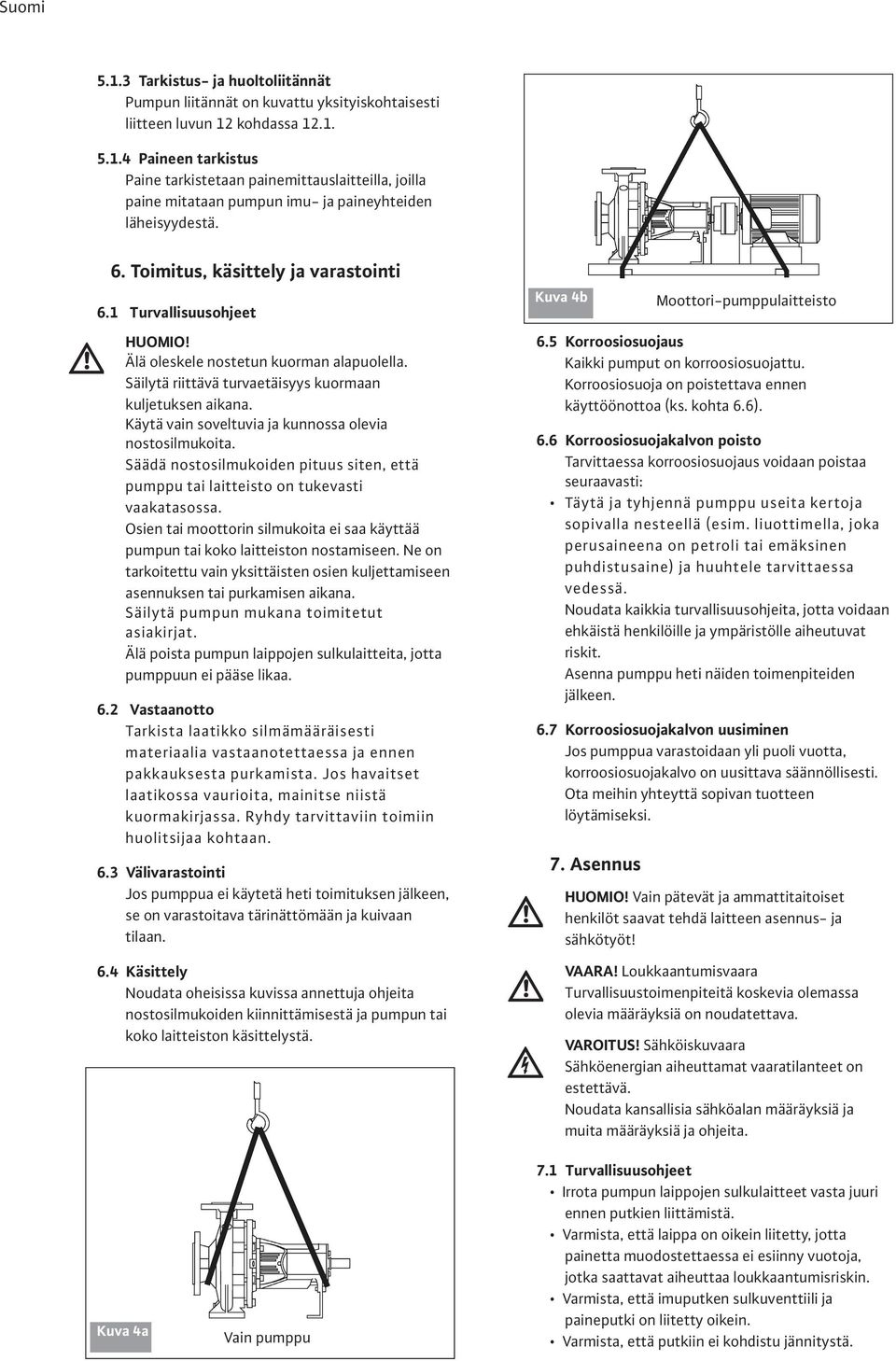 Käytä vain soveltuvia ja kunnossa olevia nostosilmukoita. Säädä nostosilmukoiden pituus siten, että pumppu tai laitteisto on tukevasti vaakatasossa.